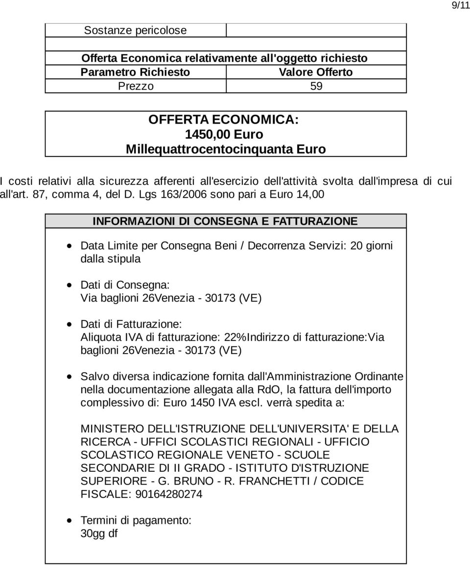 Lgs 163/2006 sono pari a Euro 14,00 INFORMAZIONI DI CONSEGNA E FATTURAZIONE Data Limite per Consegna Beni / Decorrenza Servizi: 20 giorni dalla stipula Dati di Consegna: Via baglioni 26Venezia -