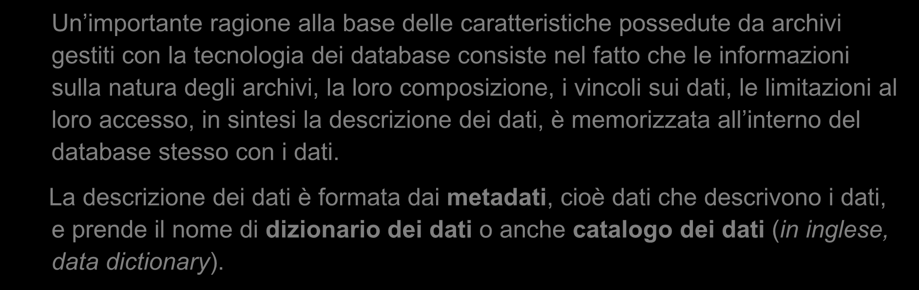 Organizzazione con basi di dati (4) Un importante ragione alla base delle caratteristiche possedute da archivi gestiti con la tecnologia dei database consiste nel fatto che le informazioni sulla