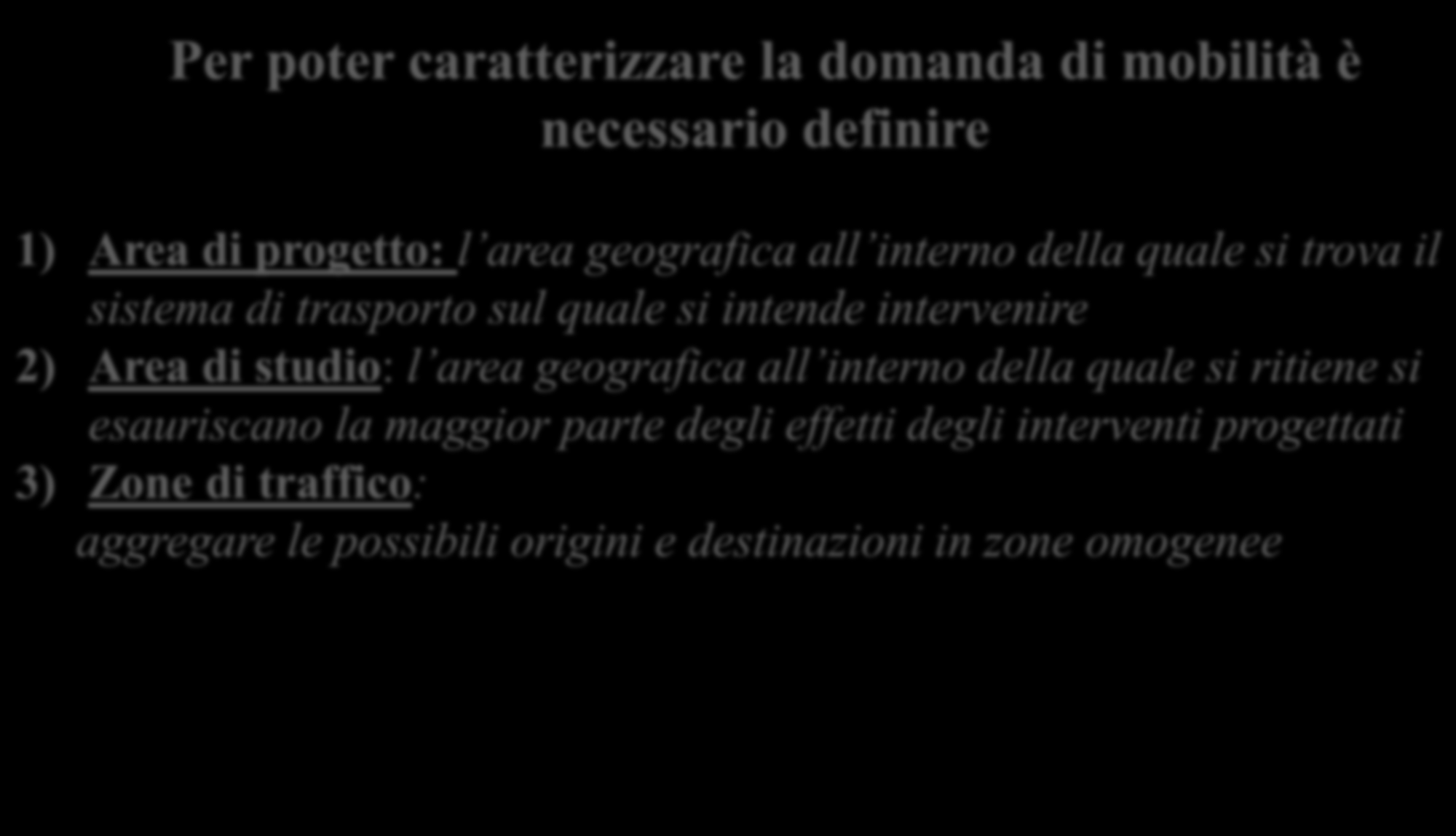 12 I METODI DI STIMA DELLA DOMANDA DI MOBILITÀ Per poter caratterizzare la domanda di mobilità è necessario definire 1) Area di progetto: l area geografica all interno della quale si trova il sistema