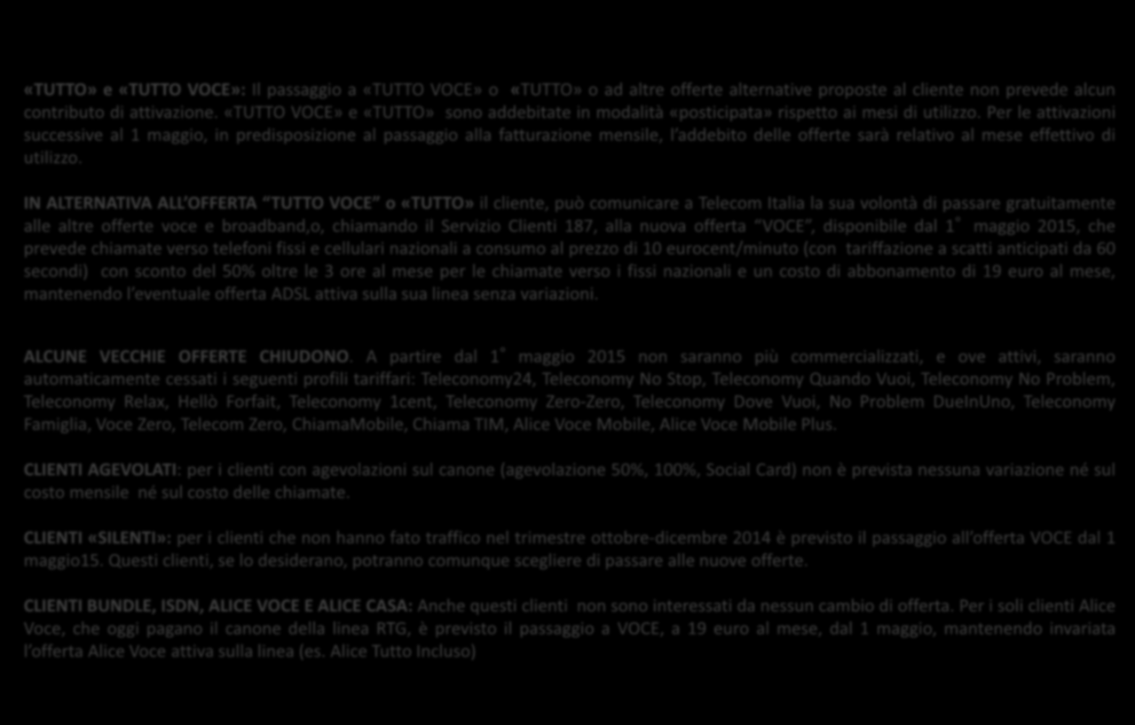 Dettagli operativi: altro APPROFONDIMENTI «TUTTO» e «TUTTO VOCE»: Il passaggio a «TUTTO VOCE» o «TUTTO» o ad altre offerte alternative proposte al cliente non prevede alcun contributo di attivazione.