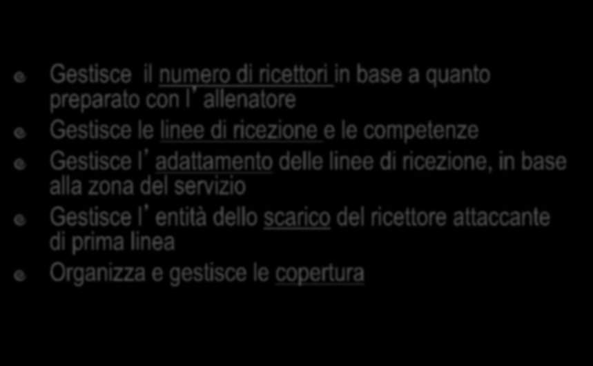 IL LIBERO PUNTO CARDINE di SISTEMA fase ricezione attacco Gestisce il numero di ricettori in base a quanto preparato con l allenatore Gestisce le linee di ricezione e le competenze