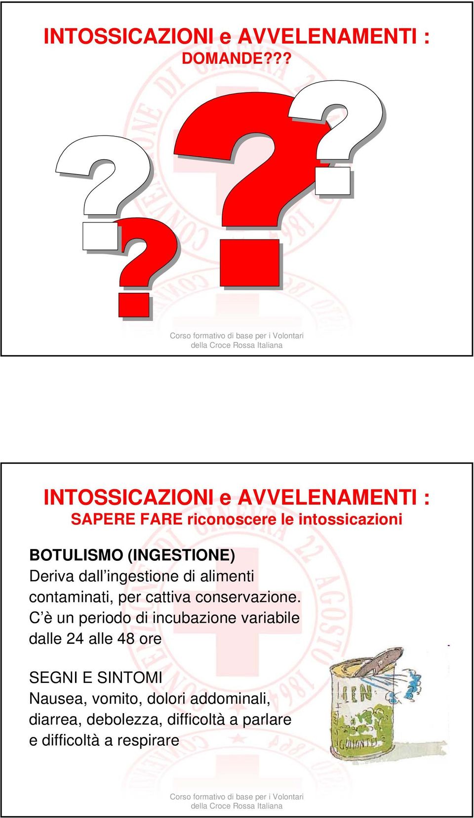 (INGESTIONE) Deriva dall ingestione di alimenti contaminati, per cattiva conservazione.