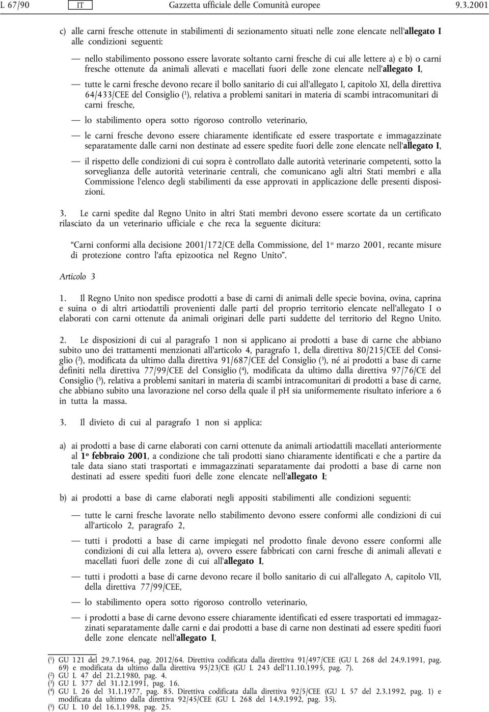 all'allegato I, capitolo XI, della direttiva 64/433/CEE del Consiglio ( 1 ), relativa a problemi sanitari in materia di scambi intracomunitari di carni fresche, lo stabilimento opera sotto rigoroso