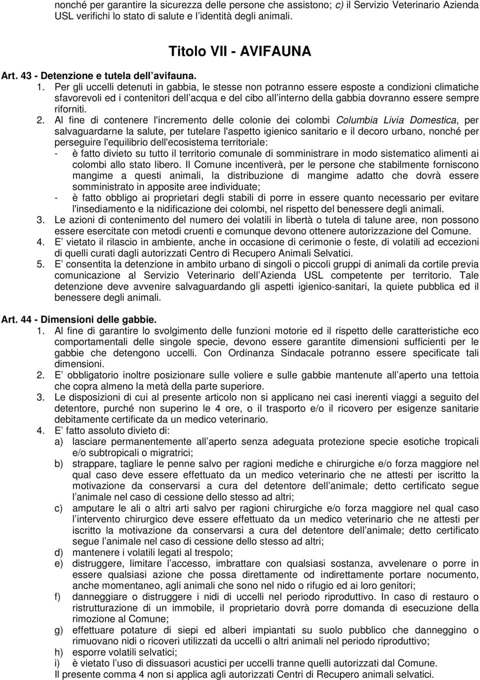 Per gli uccelli detenuti in gabbia, le stesse non potranno essere esposte a condizioni climatiche sfavorevoli ed i contenitori dell acqua e del cibo all interno della gabbia dovranno essere sempre