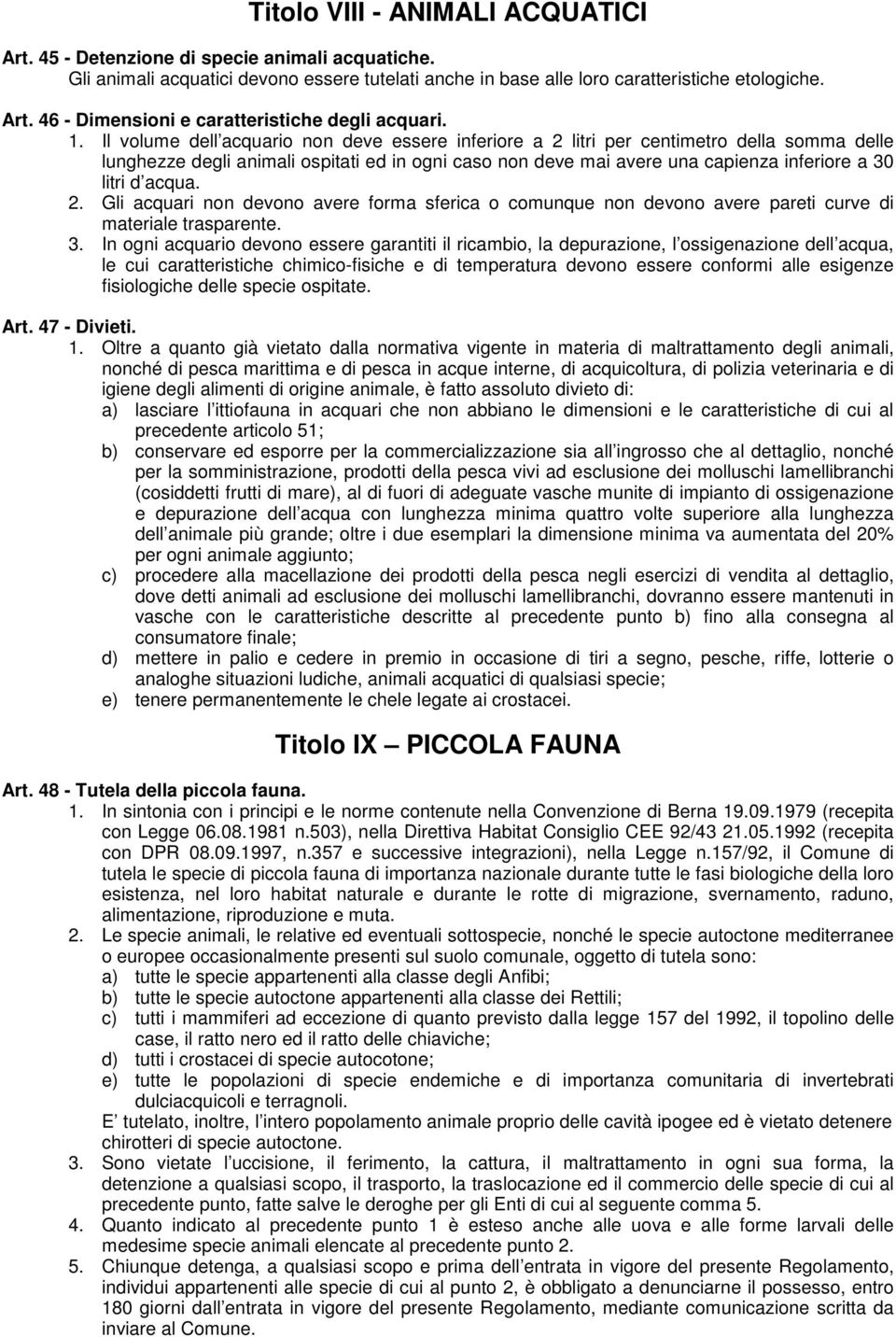 acqua. 2. Gli acquari non devono avere forma sferica o comunque non devono avere pareti curve di materiale trasparente. 3.