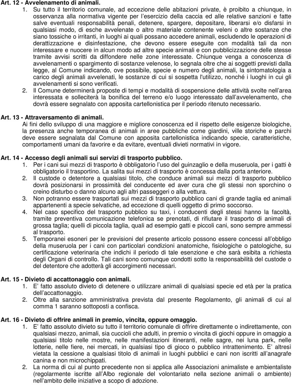 Su tutto il territorio comunale, ad eccezione delle abitazioni private, è proibito a chiunque, in osservanza alla normativa vigente per l esercizio della caccia ed alle relative sanzioni e fatte