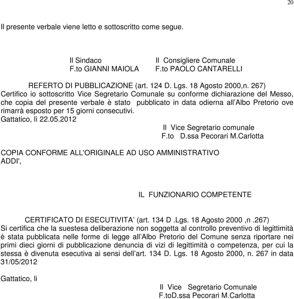 per 15 giorni consecutivi. Gattatico, lì 22.05.2012 Il Vice Segretario comunale F.to D.ssa Pecorari M.