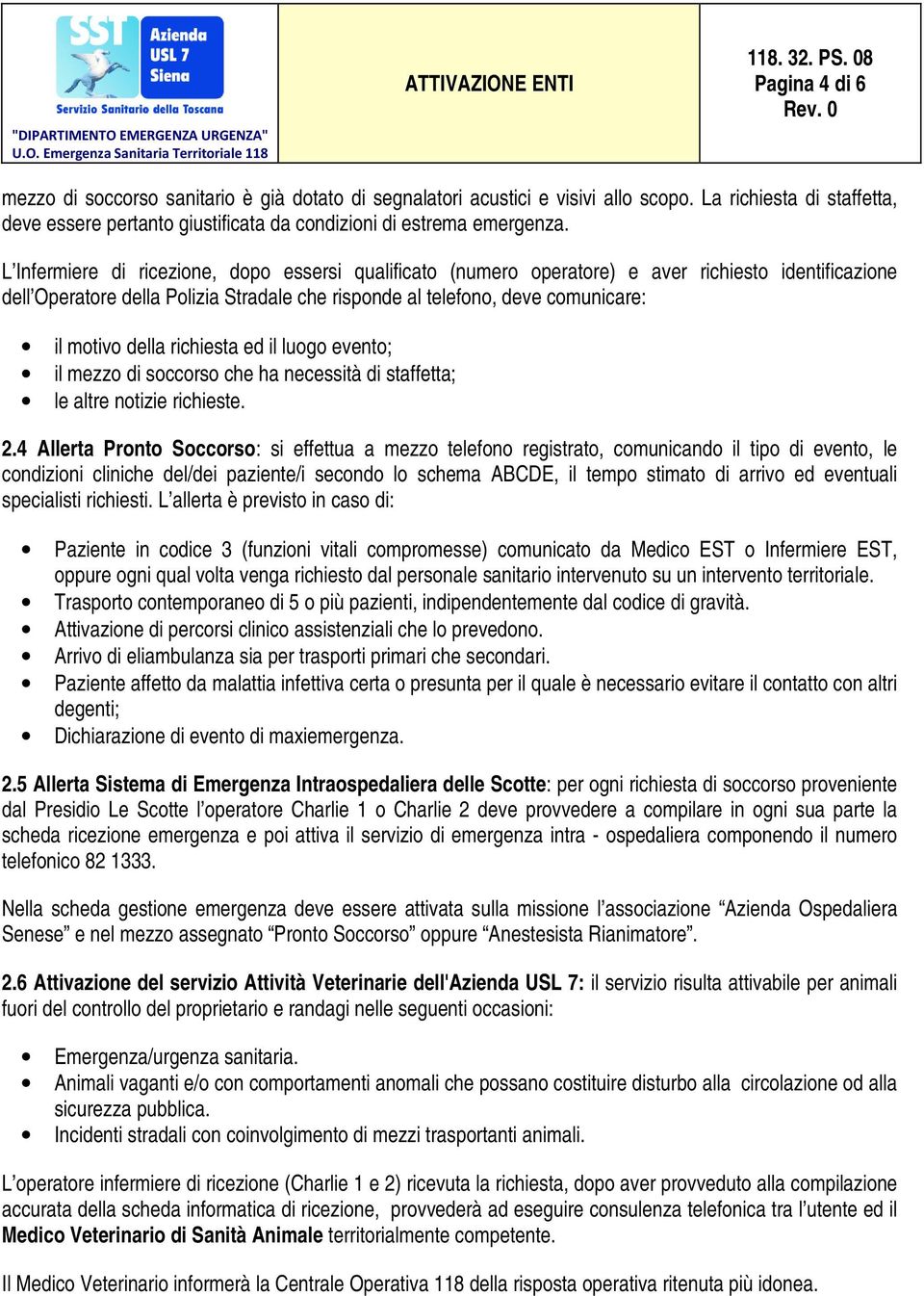 della richiesta ed il luogo evento; il mezzo di soccorso che ha necessità di staffetta; le altre notizie richieste. 2.