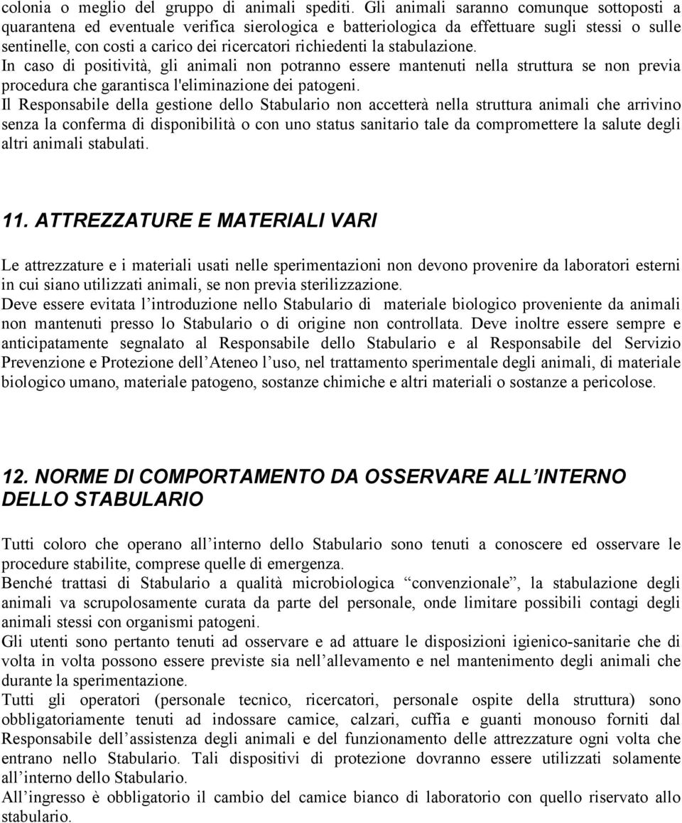 la stabulazione. In caso di positività, gli animali non potranno essere mantenuti nella struttura se non previa procedura che garantisca l'eliminazione dei patogeni.