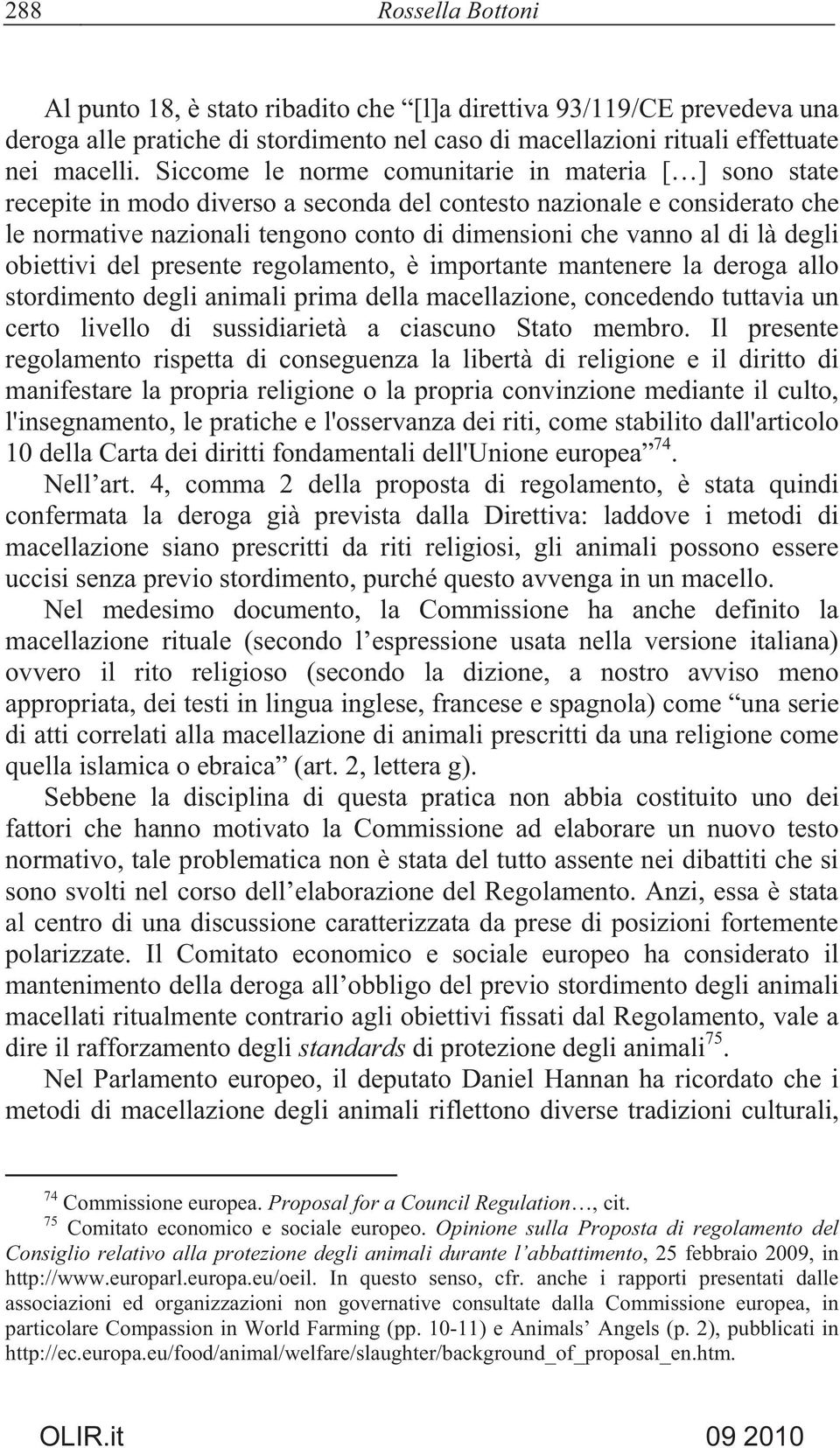 là degli obiettivi del presente regolamento, è importante mantenere la deroga allo stordimento degli animali prima della macellazione, concedendo tuttavia un certo livello di sussidiarietà a ciascuno