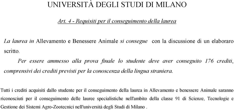 Per essere ammesso alla prova finale lo studente deve aver conseguito 176 crediti, comprensivi dei crediti previsti per la conoscenza della lingua straniera.