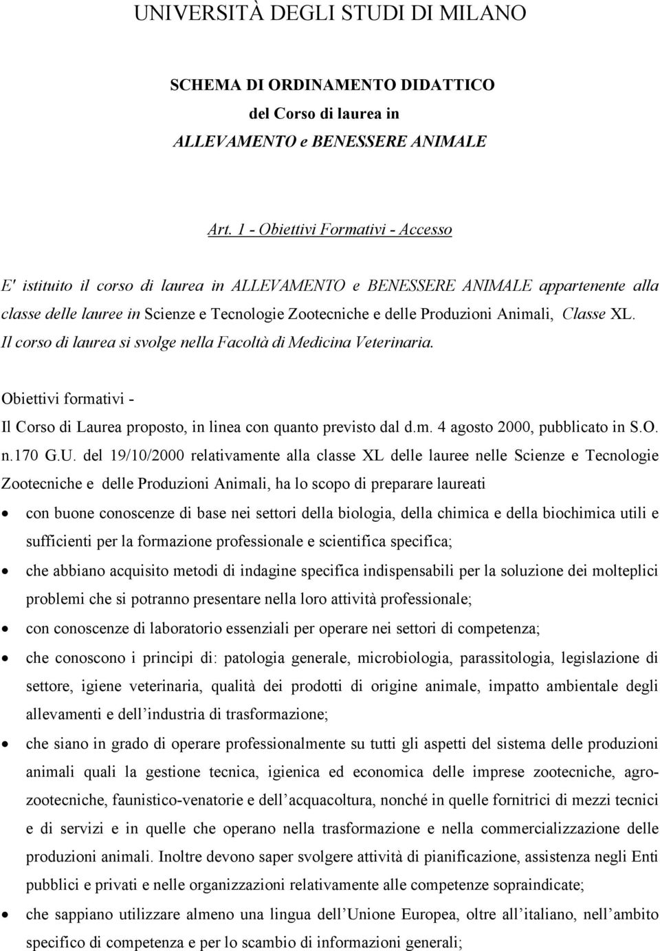 Animali, Classe XL. Il corso di laurea si svolge nella Facoltà di Medicina Veterinaria. Obiettivi formativi - Il Corso di Laurea proposto, in linea con quanto previsto dal d.m. 4 agosto 2000, pubblicato in S.