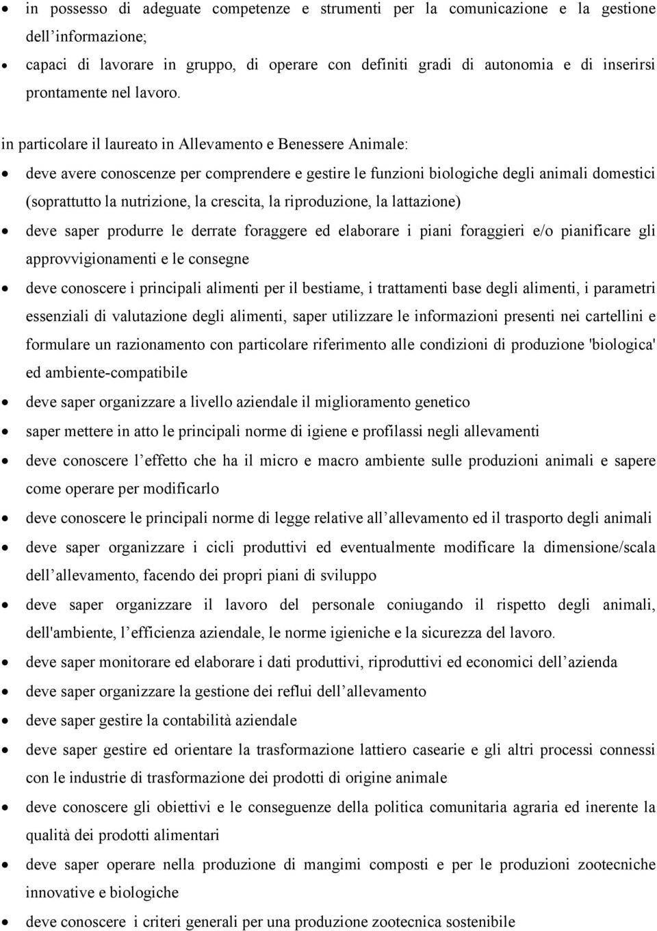 in particolare il laureato in Allevamento e Benessere Animale: deve avere conoscenze per comprendere e gestire le funzioni biologiche degli animali domestici (soprattutto la nutrizione, la crescita,