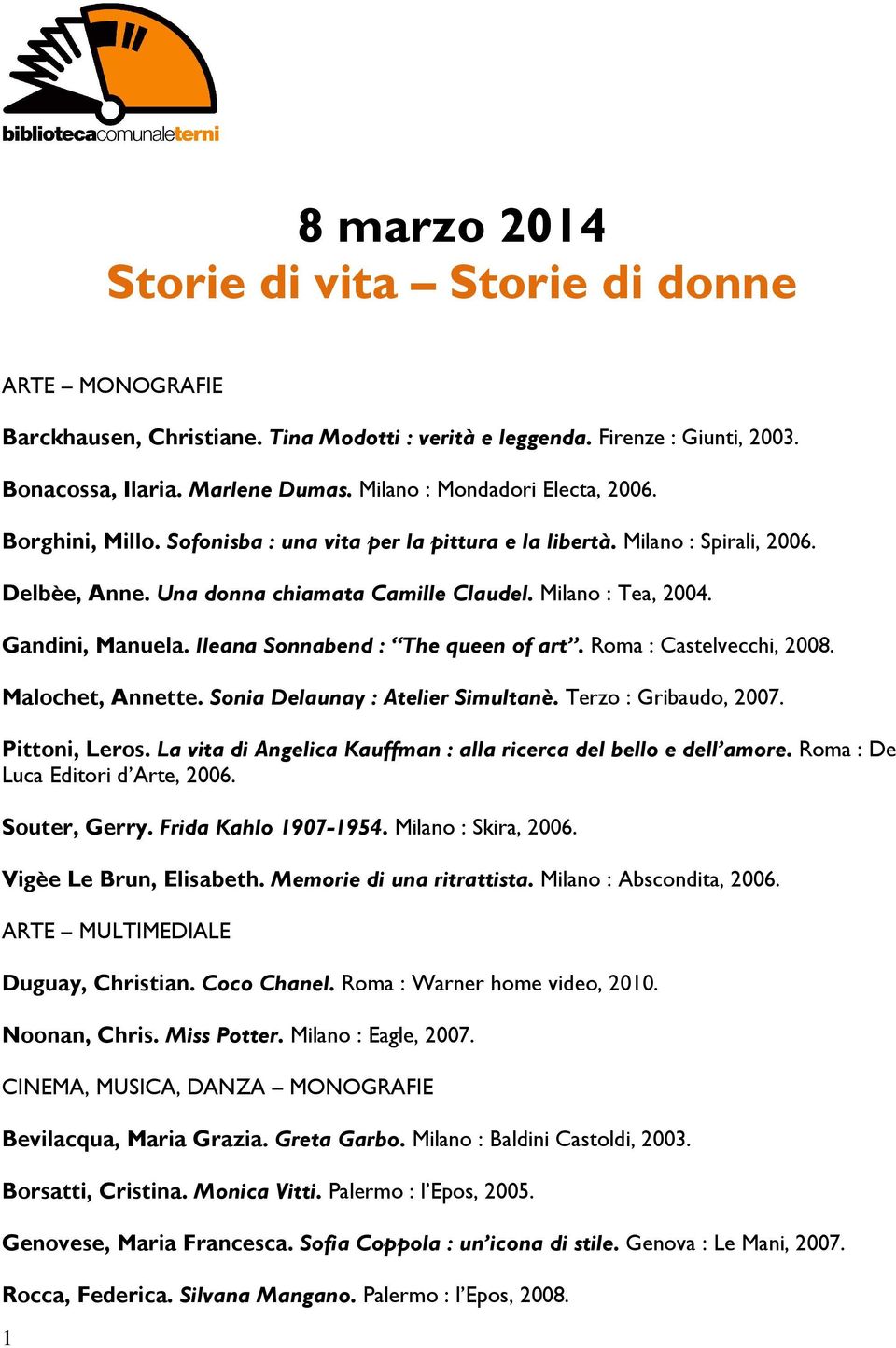 Gandini, Manuela. Ileana Sonnabend : The queen of art. Roma : Castelvecchi, 2008. Malochet, Annette. Sonia Delaunay : Atelier Simultanè. Terzo : Gribaudo, 2007. Pittoni, Leros.