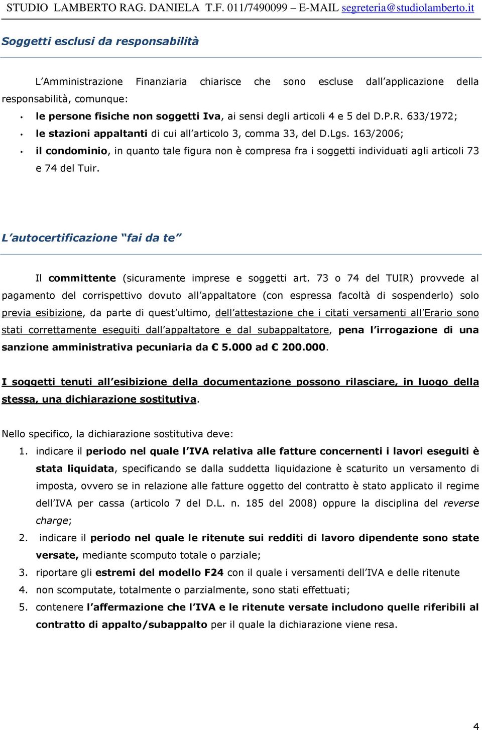 163/2006; il condominio, in quanto tale figura non è compresa fra i soggetti individuati agli articoli 73 e 74 del Tuir.