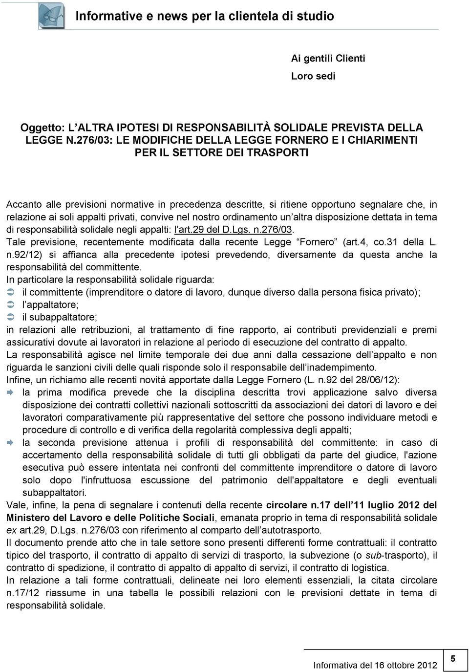 soli appalti privati, convive nel nostro ordinamento un altra disposizione dettata in tema di responsabilità solidale negli appalti: l art.29 del D.Lgs. n.276/03.