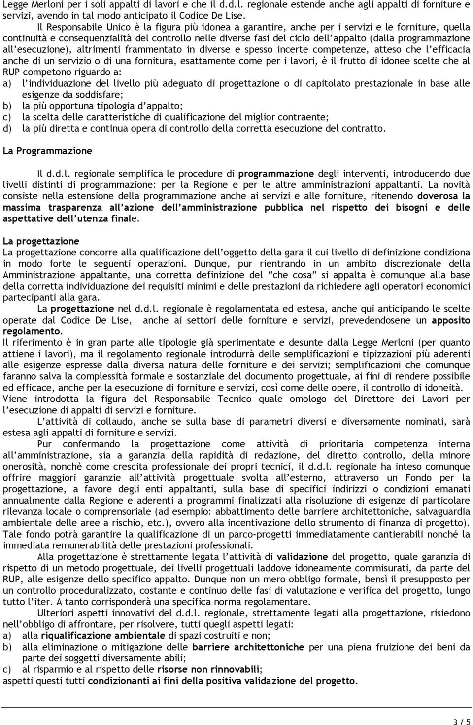 programmazione all esecuzione), altrimenti frammentato in diverse e spesso incerte competenze, atteso che l efficacia anche di un servizio o di una fornitura, esattamente come per i lavori, è il