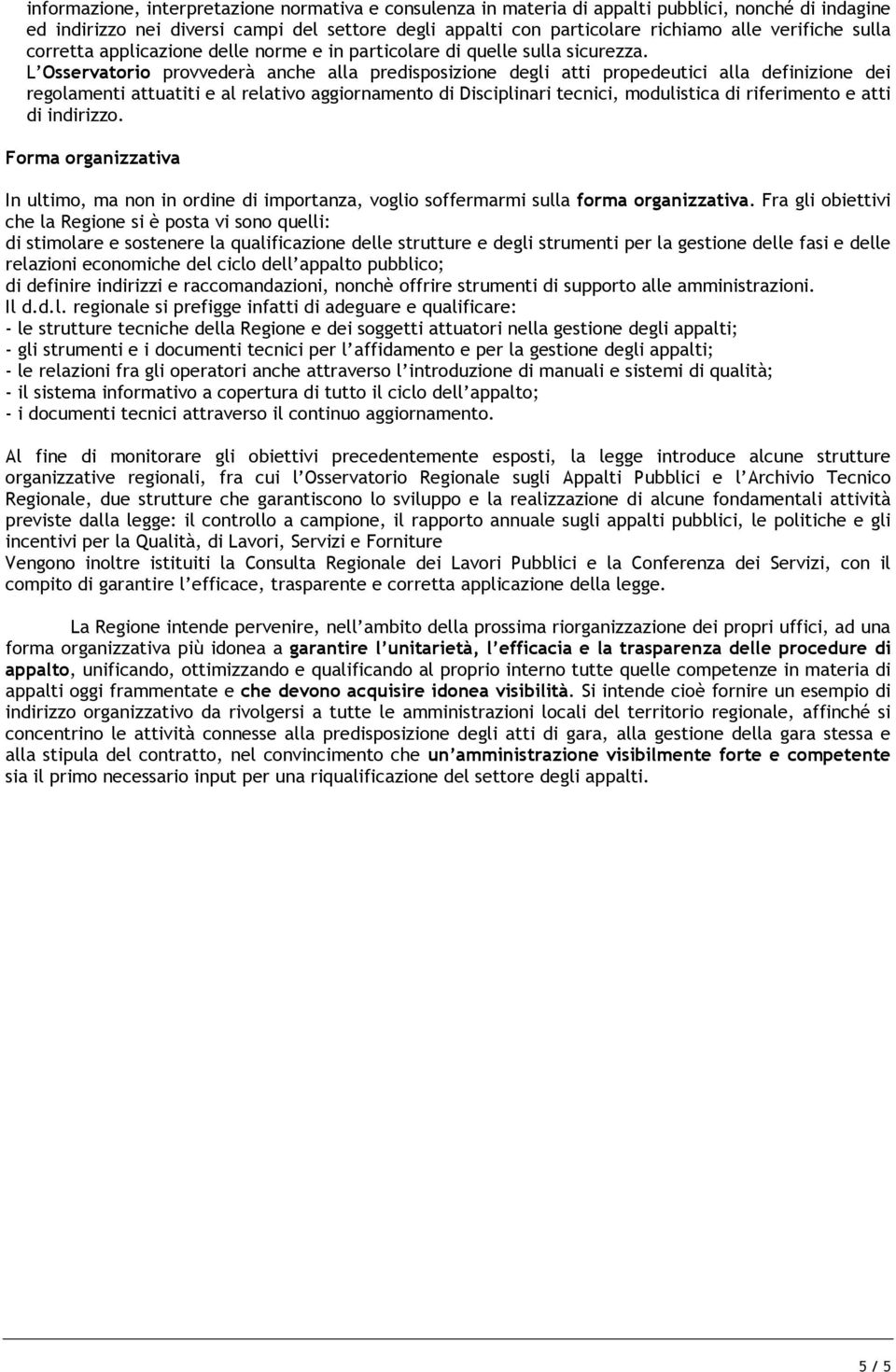 L Osservatorio provvederà anche alla predisposizione degli atti propedeutici alla definizione dei regolamenti attuatiti e al relativo aggiornamento di Disciplinari tecnici, modulistica di riferimento