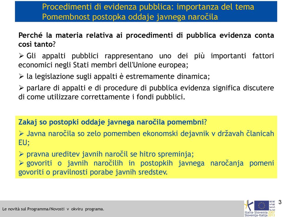 di procedure di pubblica evidenza significa discutere di come utilizzare correttamente i fondi pubblici. Zakaj so postopki oddaje javnega naročila pomembni?