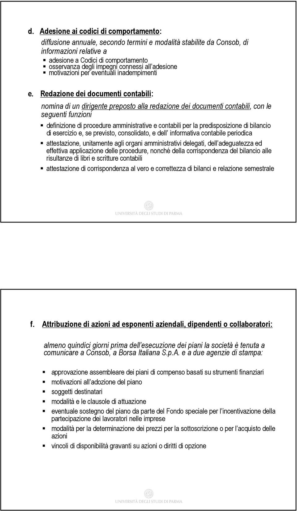 Redazione dei documenti contabili: nomina di un dirigente preposto alla redazione dei documenti contabili, con le seguenti funzioni definizione di procedure amministrative e contabili per la