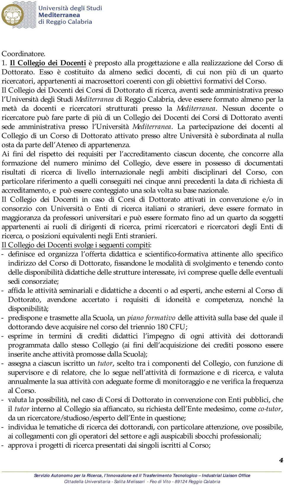 Il Collegio dei Docenti dei Corsi di Dottorato di ricerca, aventi sede amministrativa presso l Università degli Studi Mediterranea di Reggio Calabria, deve essere formato almeno per la metà da