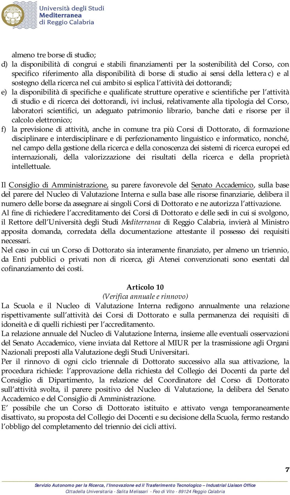 e di ricerca dei dottorandi, ivi inclusi, relativamente alla tipologia del Corso, laboratori scientifici, un adeguato patrimonio librario, banche dati e risorse per il calcolo elettronico; f) la