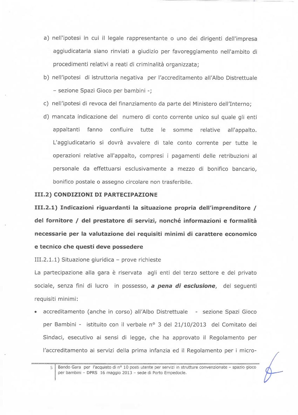 del Ministero dell'interno; d) mancata indicazione del numero di conto corrente unico sul quale gli enti appaltanti fanno confluire tutte le somme relative all'appalto.