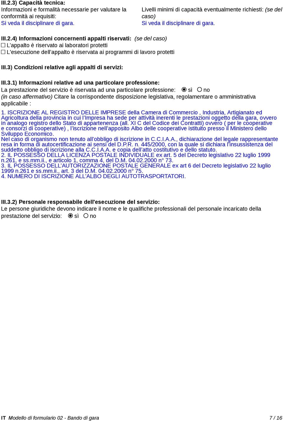 4) Informazioni concernenti appalti riservati: (se del caso) L appalto è riservato ai laboratori protetti L'esecuzione dell appalto è riservata ai programmi di lavoro protetti III.