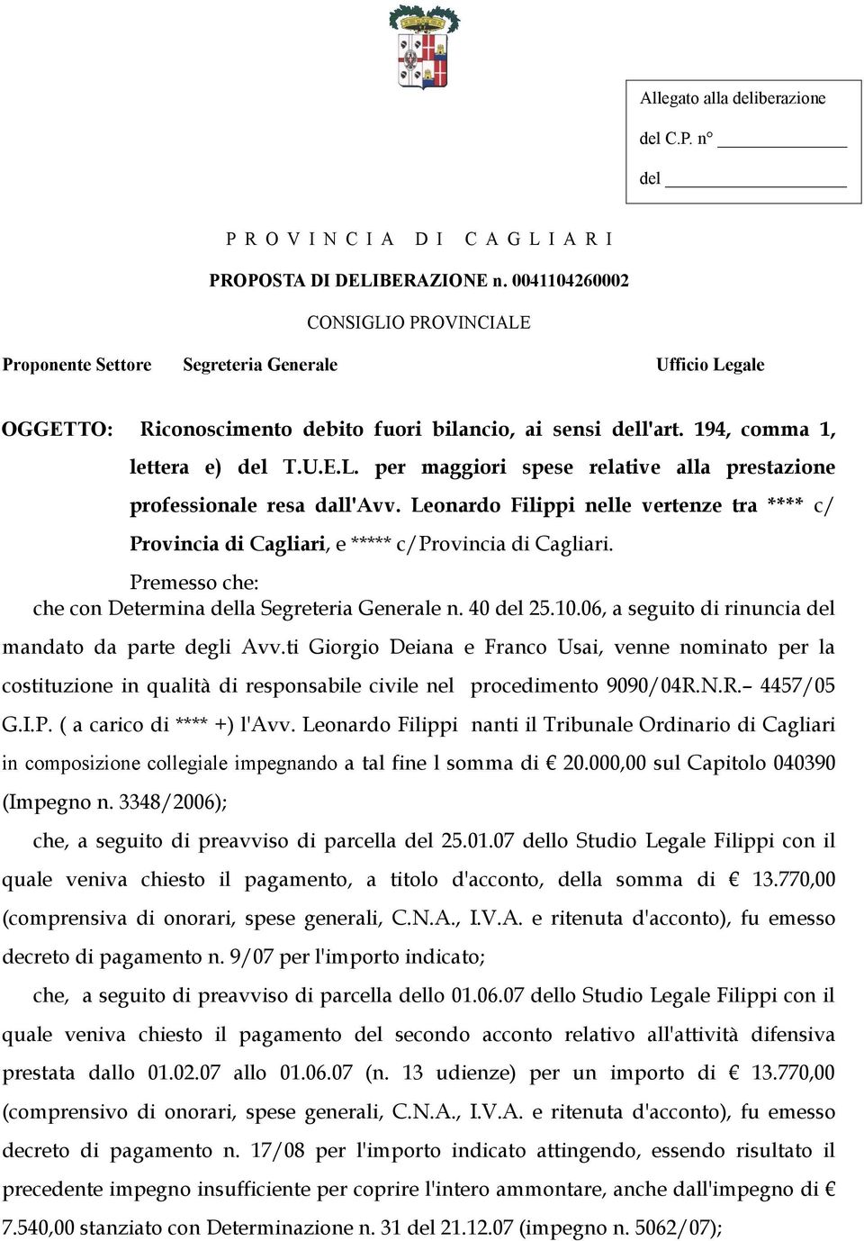 Leonardo Filippi nelle vertenze tra **** c/ Provincia di Cagliari, e ***** c/provincia di Cagliari. Premesso che: che con Determina della Segreteria Generale n. 40 del 25.10.