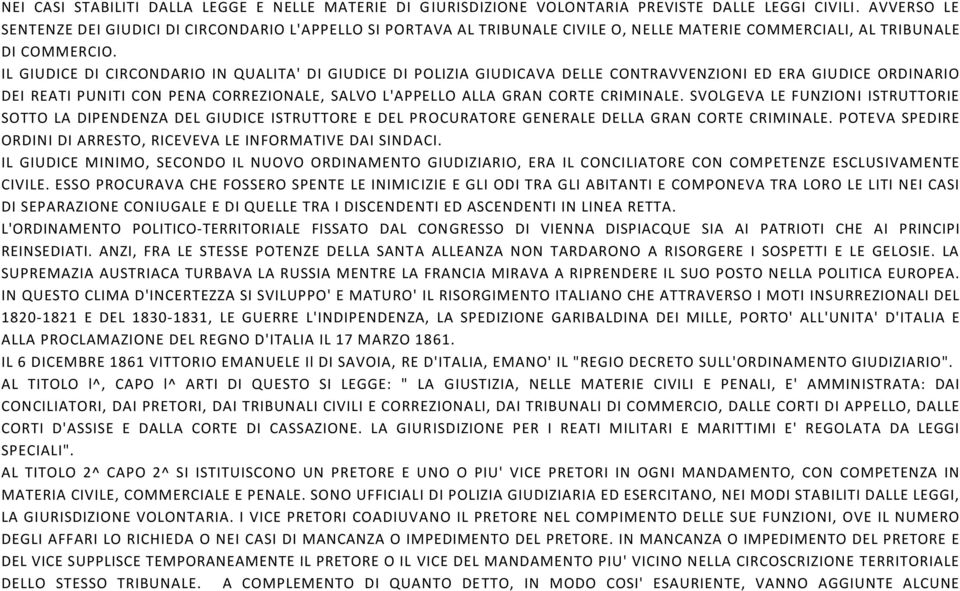 IL GIUDICE DI CIRCONDARIO IN QUALITA' DI GIUDICE DI POLIZIA GIUDICAVA DELLE CONTRAVVENZIONI ED ERA GIUDICE ORDINARIO DEI REATI PUNITI CON PENA CORREZIONALE, SALVO L'APPELLO ALLA GRAN CORTE CRIMINALE.