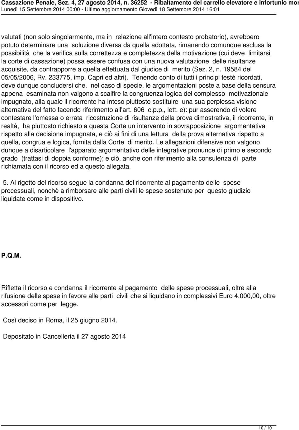 quella effettuata dal giudice di merito (Sez. 2, n. 19584 del 05/05/2006, Rv. 233775, imp. Capri ed altri).