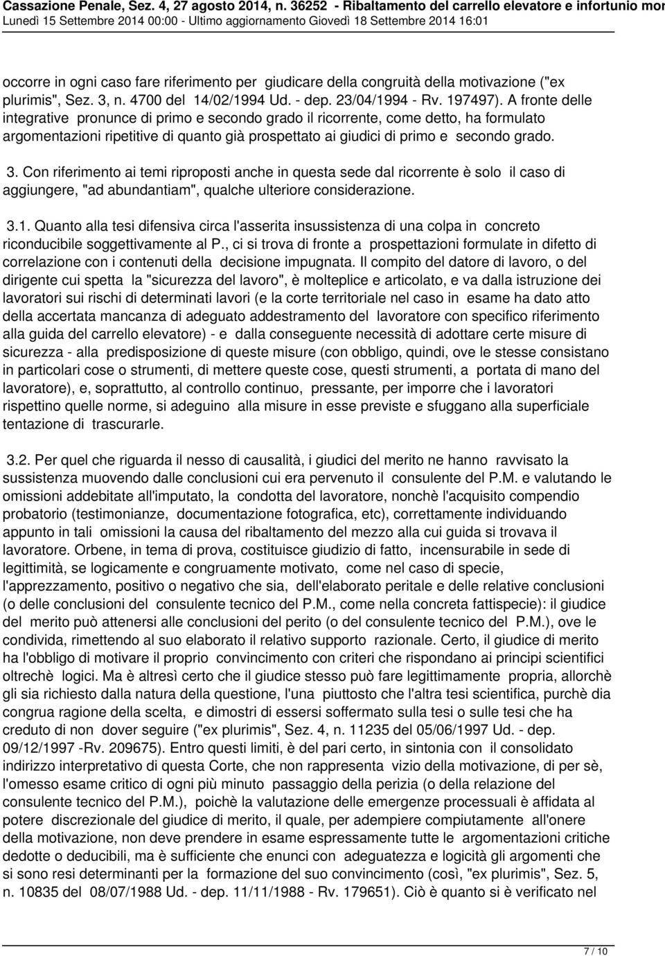 Con riferimento ai temi riproposti anche in questa sede dal ricorrente è solo il caso di aggiungere, "ad abundantiam", qualche ulteriore considerazione. 3.1.