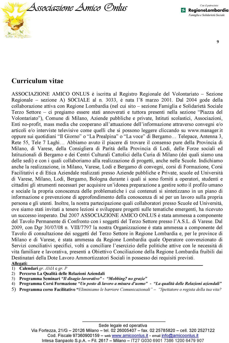 Piazza del Volontariato ), Comune di Milano, Aziende pubbliche e private, Istituti scolastici, Associazioni, Enti no-profit, mass media che cooperano all attuazione dell informazione attraverso