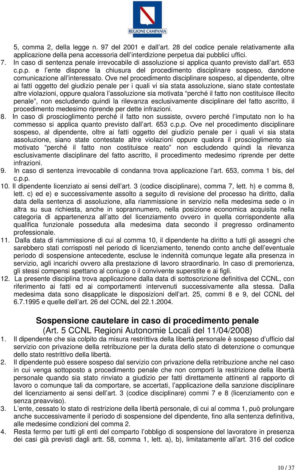 Ove nel procedimento disciplinare sospeso, al dipendente, oltre ai fatti oggetto del giudizio penale per i quali vi sia stata assoluzione, siano state contestate altre violazioni, oppure qualora l