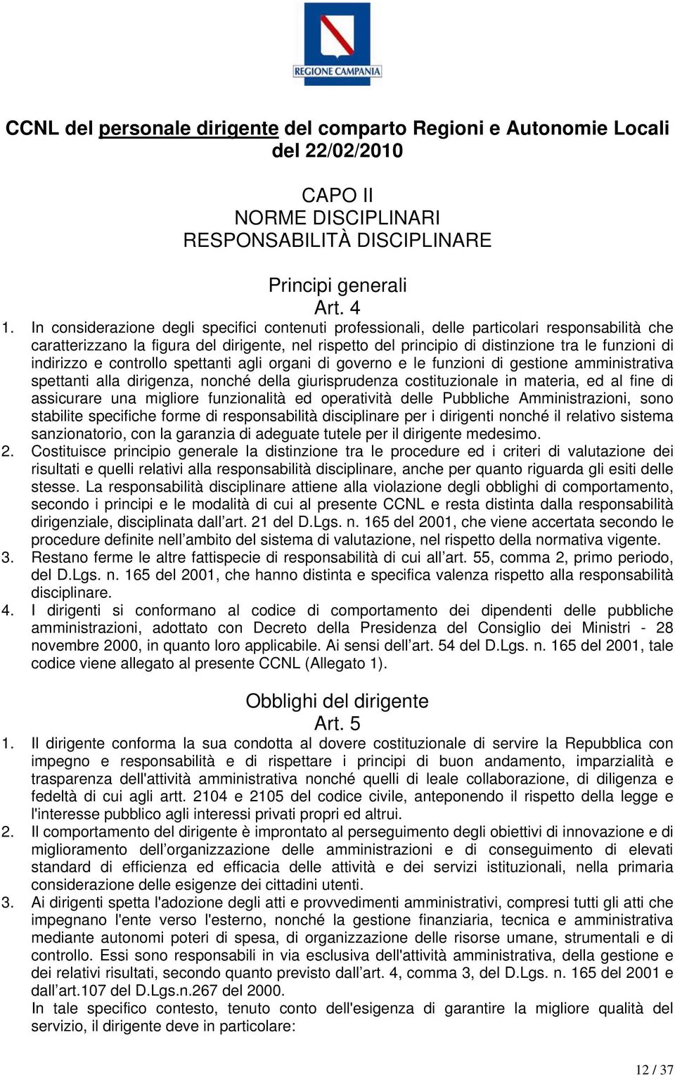 indirizzo e controllo spettanti agli organi di governo e le funzioni di gestione amministrativa spettanti alla dirigenza, nonché della giurisprudenza costituzionale in materia, ed al fine di