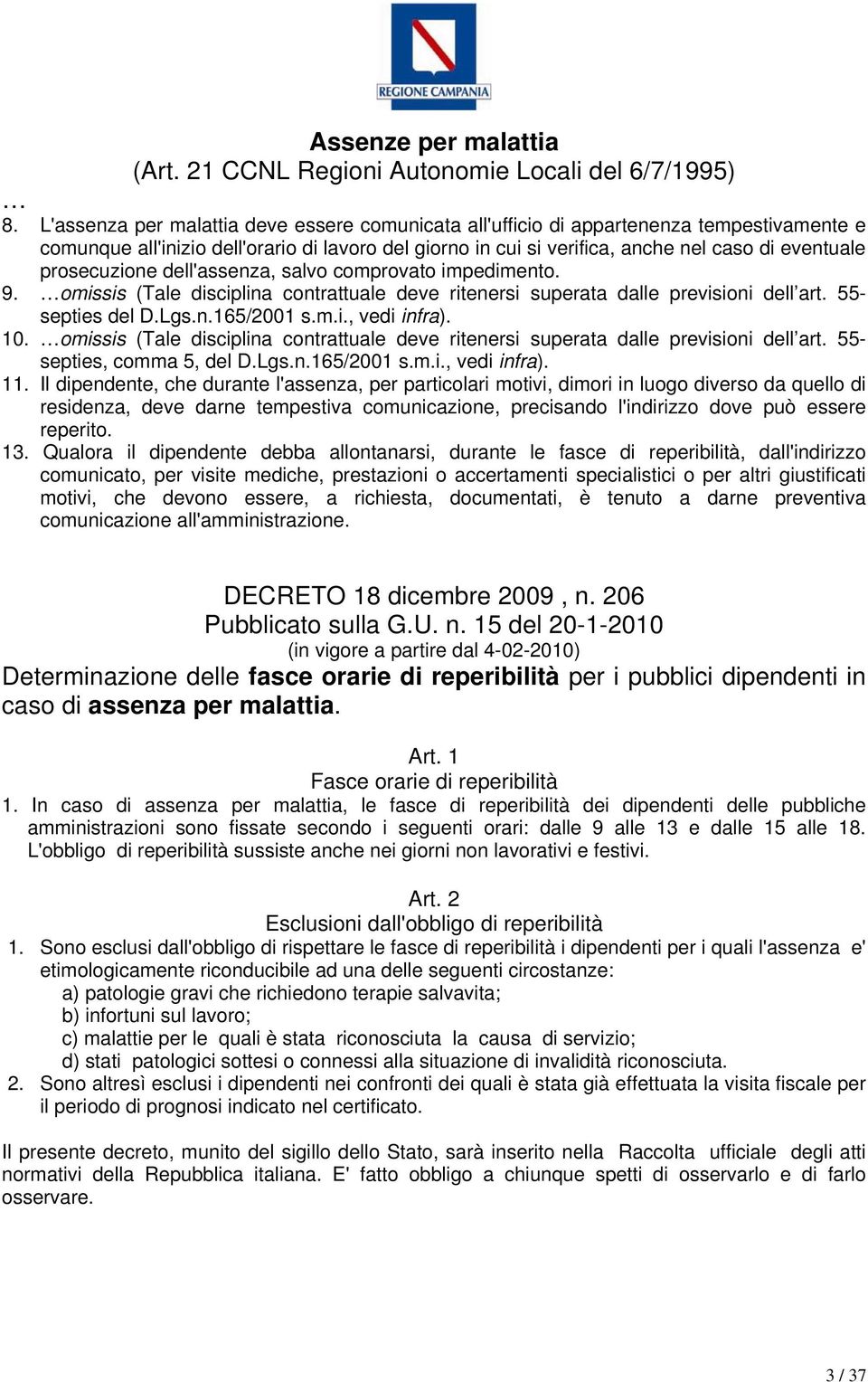 prosecuzione dell'assenza, salvo comprovato impedimento. 9. omissis (Tale disciplina contrattuale deve ritenersi superata dalle previsioni dell art. 55- septies del D.Lgs.n.165/2001 s.m.i., vedi infra).