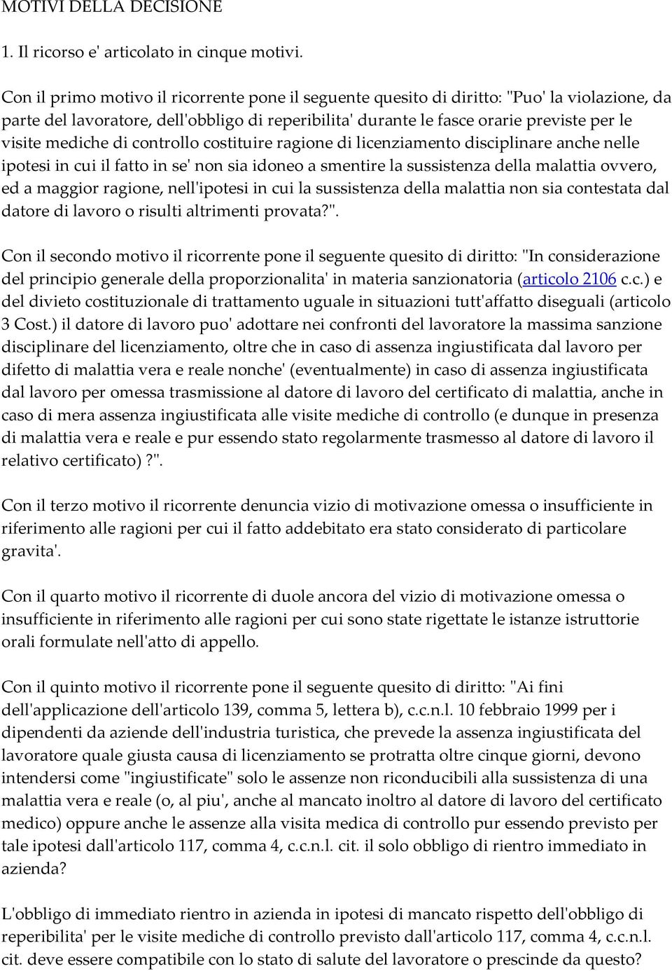 mediche di controllo costituire ragione di licenziamento disciplinare anche nelle ipotesi in cui il fatto in se' non sia idoneo a smentire la sussistenza della malattia ovvero, ed a maggior ragione,