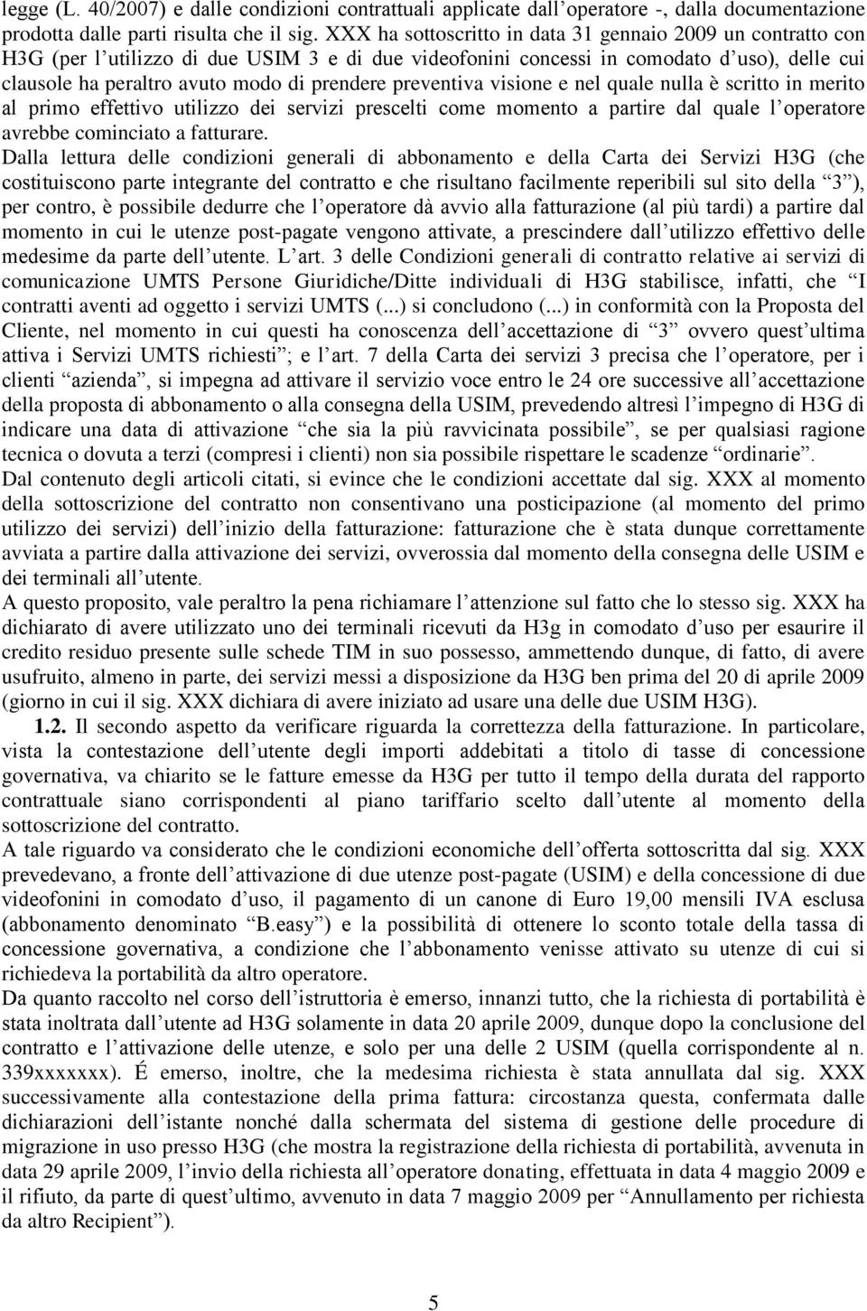 preventiva visione e nel quale nulla è scritto in merito al primo effettivo utilizzo dei servizi prescelti come momento a partire dal quale l operatore avrebbe cominciato a fatturare.