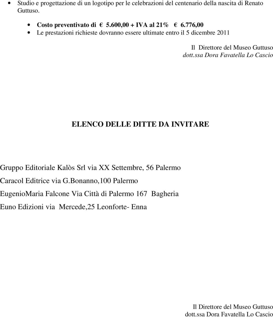 ssa Dora Favatella Lo Cascio ELENCO DELLE DITTE DA INVITARE Gruppo Editoriale Kalòs Srl via XX Settembre, 56 Palermo Caracol Editrice via G.