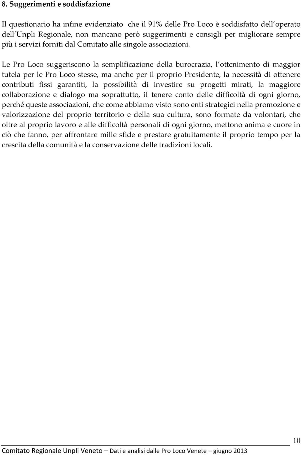 Le Pro Loco suggeriscono la semplificazione della burocrazia, l ottenimento di maggior tutela per le Pro Loco stesse, ma anche per il proprio Presidente, la necessità di ottenere contributi fissi