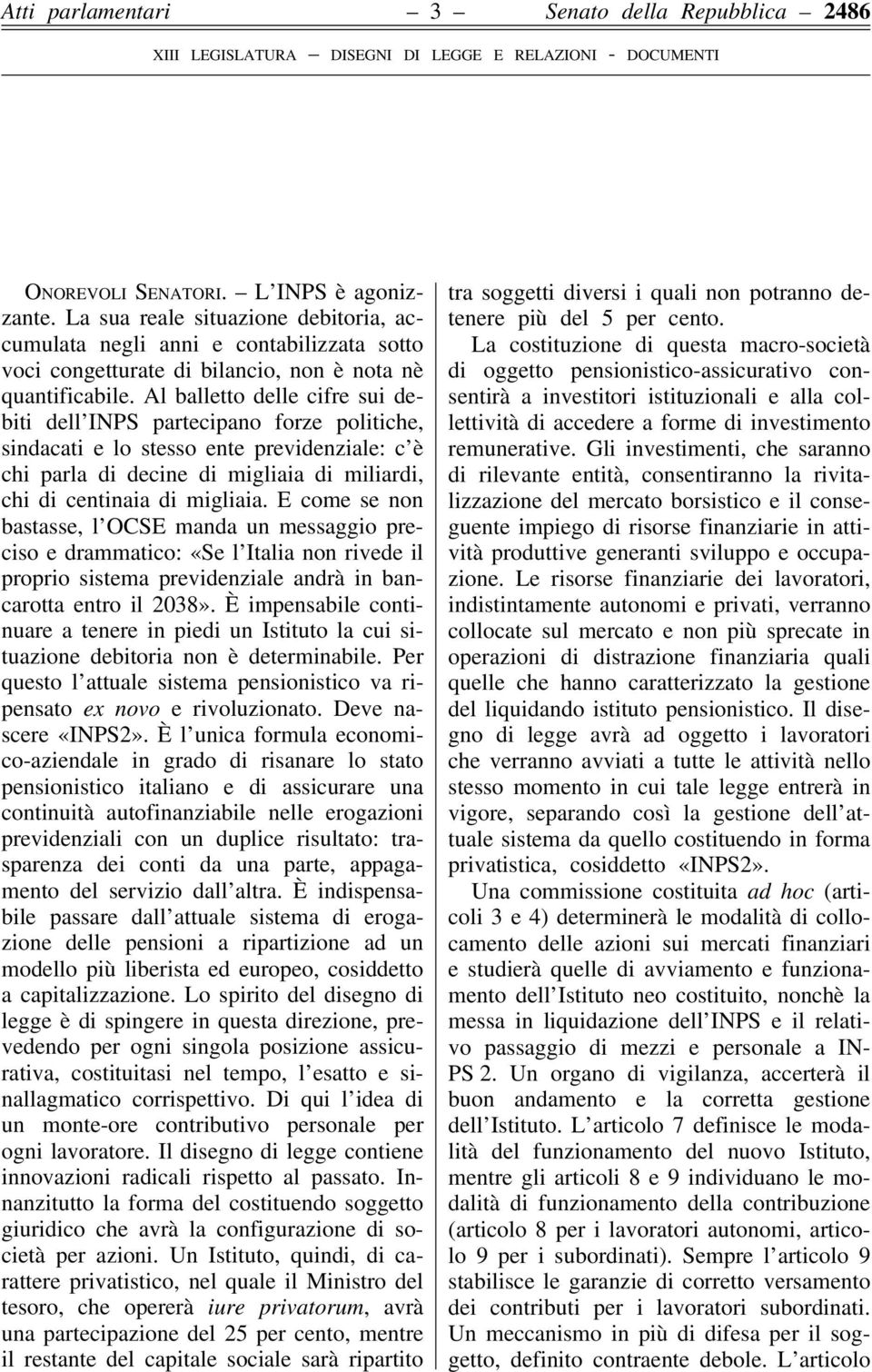 Al balletto delle cifre sui debiti dell INPS partecipano forze politiche, sindacati e lo stesso ente previdenziale: c è chi parla di decine di migliaia di miliardi, chi di centinaia di migliaia.