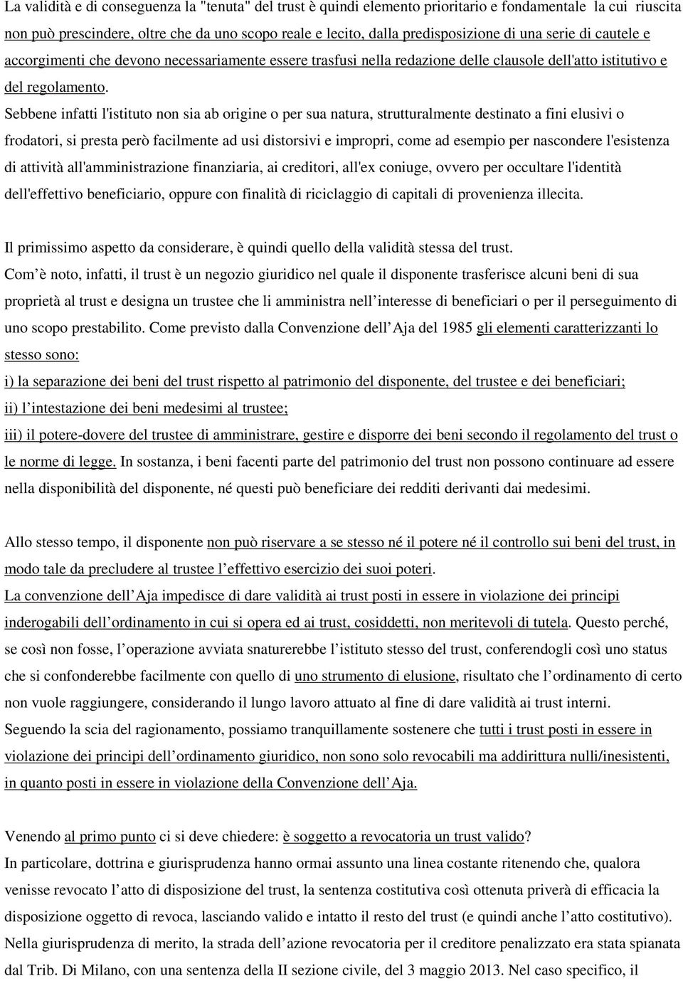 Sebbene infatti l'istituto non sia ab origine o per sua natura, strutturalmente destinato a fini elusivi o frodatori, si presta però facilmente ad usi distorsivi e impropri, come ad esempio per