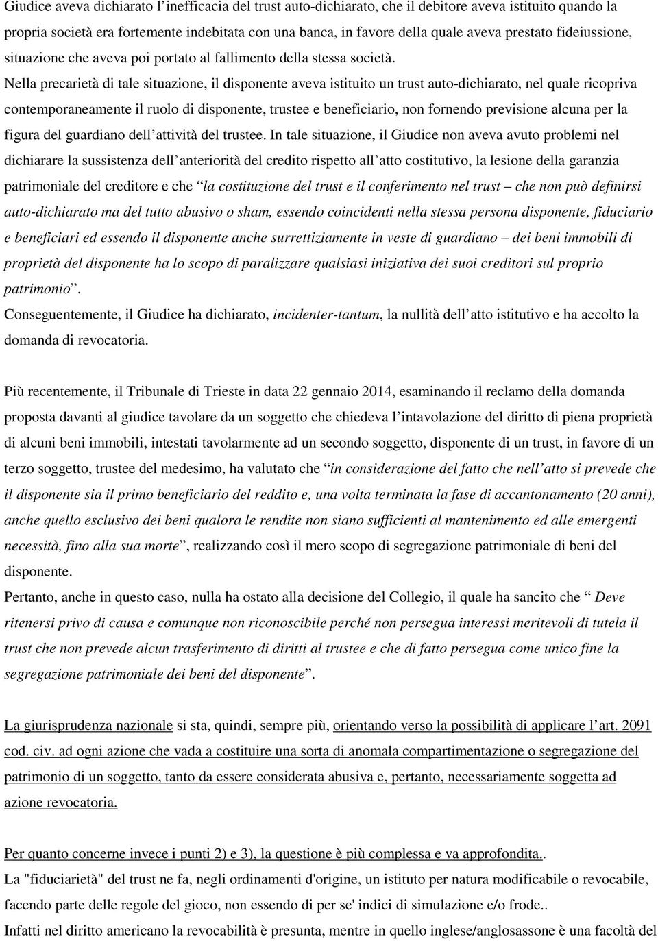 Nella precarietà di tale situazione, il disponente aveva istituito un trust auto-dichiarato, nel quale ricopriva contemporaneamente il ruolo di disponente, trustee e beneficiario, non fornendo