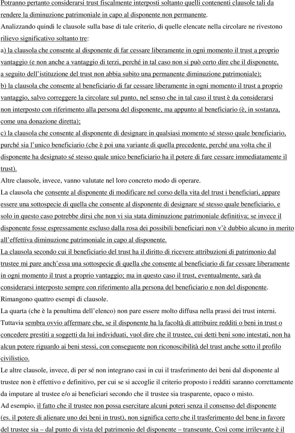 cessare liberamente in ogni momento il trust a proprio vantaggio (e non anche a vantaggio di terzi, perché in tal caso non si può certo dire che il disponente, a seguito dell istituzione del trust