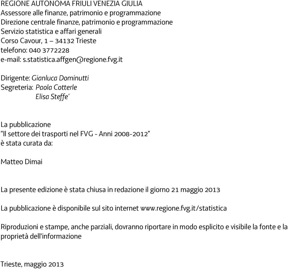 it Dirigente: Gianluca Dominutti Segreteria: Paola Cotterle Elisa Steffe La pubblicazione Il settore dei trasporti nel FVG - Anni 2008-2012 è stata curata da: Matteo Dimai La presente