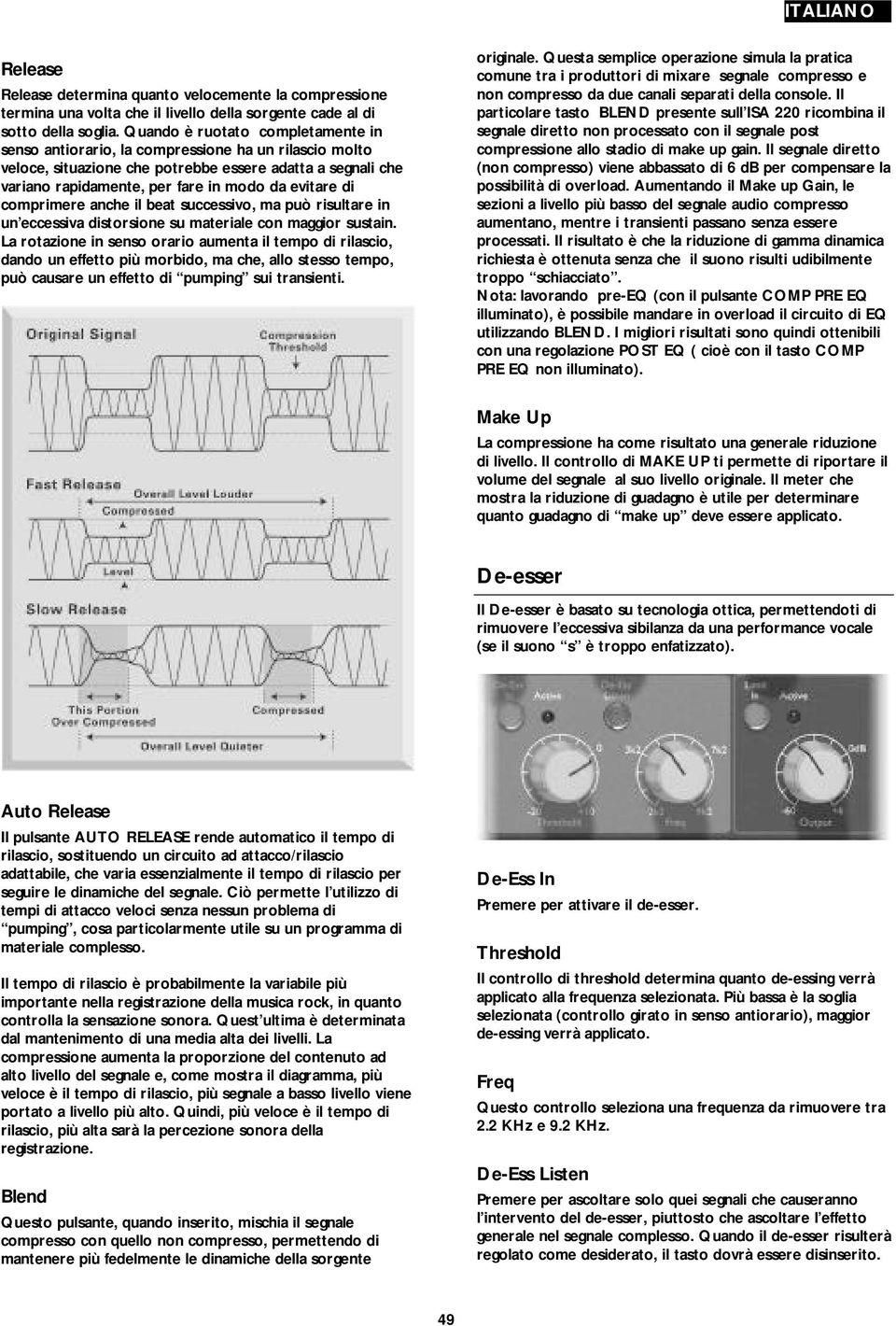 di comprimere anche il beat successivo, ma può risultare in un eccessiva distorsione su materiale con maggior sustain.