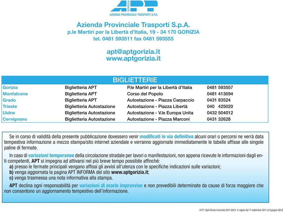 Autostazione Autostazione - Piazza Libertà 040 425020 Uidne Biglietteria Autostazione Autostazione - V.