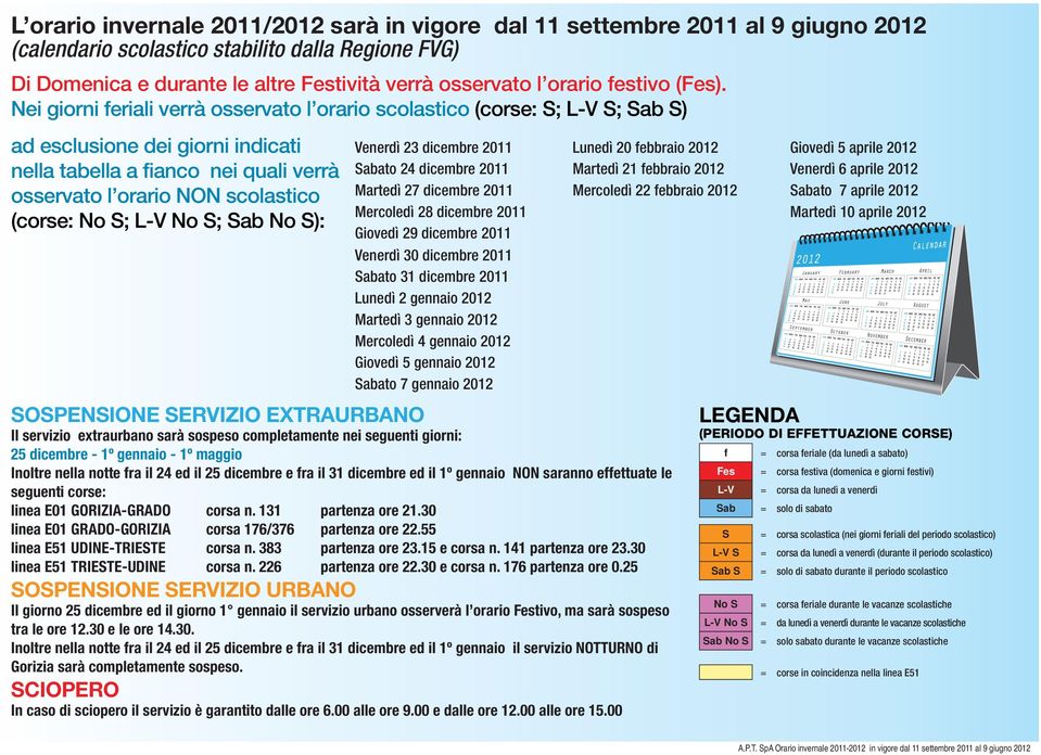 Nei giorni feriali verrà osservato l orario scolastico (corse: S; L-V S; Sab S) ad esclusione dei giorni indicati nella tabella a fianco nei quali verrà osservato l orario NON scolastico (corse: No