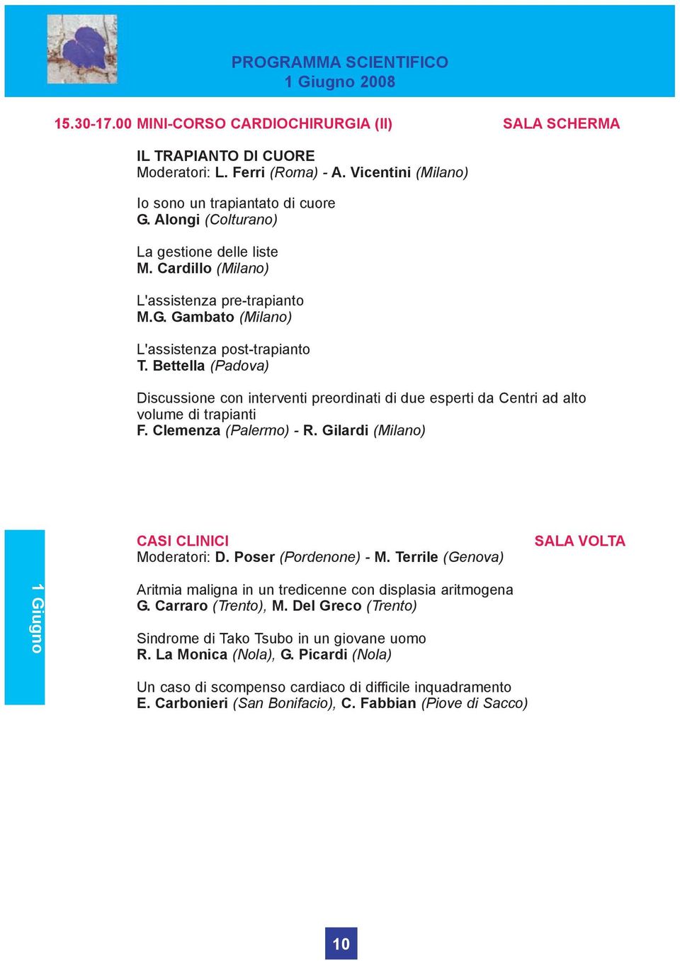 Bettella (Padova) Discussione con interventi preordinati di due esperti da Centri ad alto volume di trapianti F. Clemenza (Palermo) - R. Gilardi (Milano) CASI CLINICI Moderatori: D.