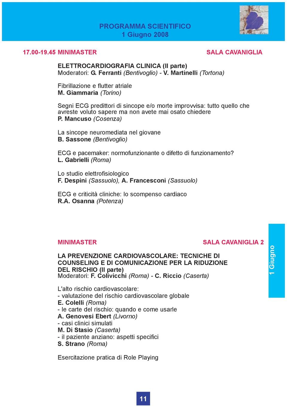 Mancuso (Cosenza) La sincope neuromediata nel giovane B. Sassone (Bentivoglio) ECG e pacemaker: normofunzionante o difetto di funzionamento? L. Gabrielli (Roma) Lo studio elettrofisiologico F.